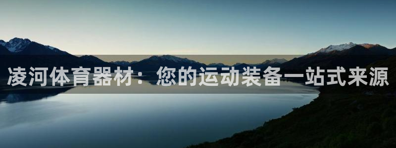 星澳娱乐公司地址：凌河体育器材：您的运动装备一站式来