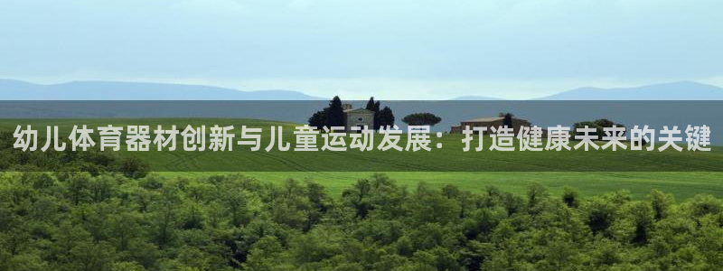 星欧娱乐是正规平台吗知乎文章：幼儿体育器材创新与儿童