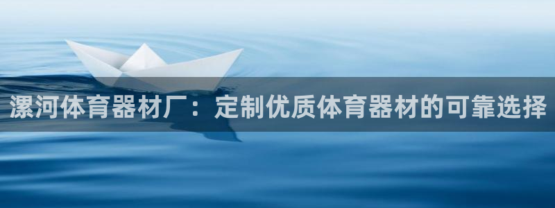 星欧娱乐总代.直开.中国：漯河体育器材厂：定制优质体