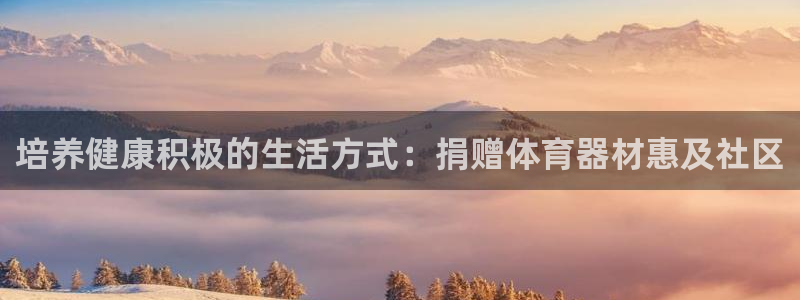 传奇星娱乐：培养健康积极的生活方式：捐赠体育器材惠及