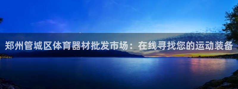 星奥盛典娱乐会所：郑州管城区体育器材批发市场：在线寻