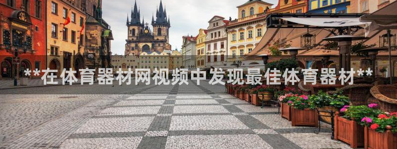 星欧娱乐官方客服联系方式：**在体育器材网视频中发现最佳体育